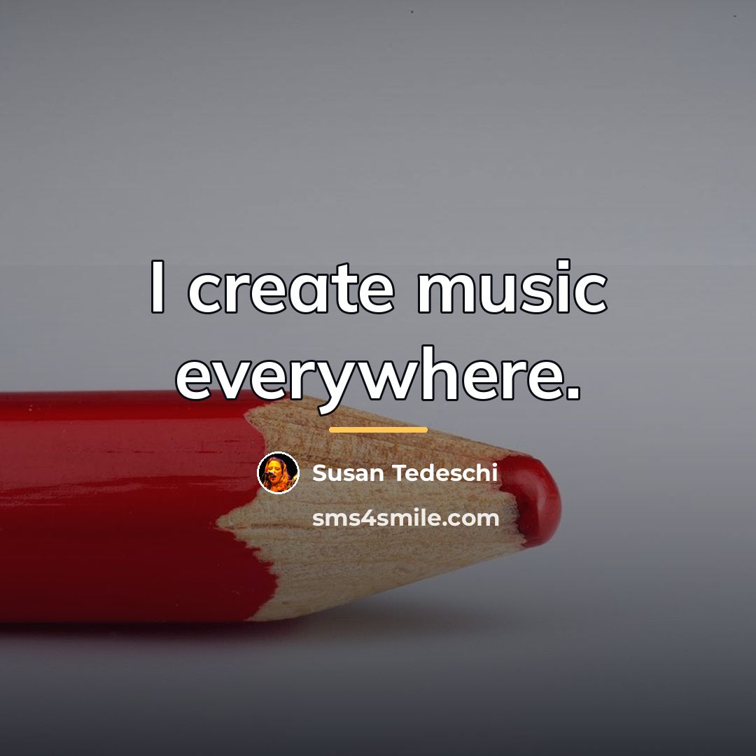 “I create music everywhere.…” quote by Susan Tedeschi