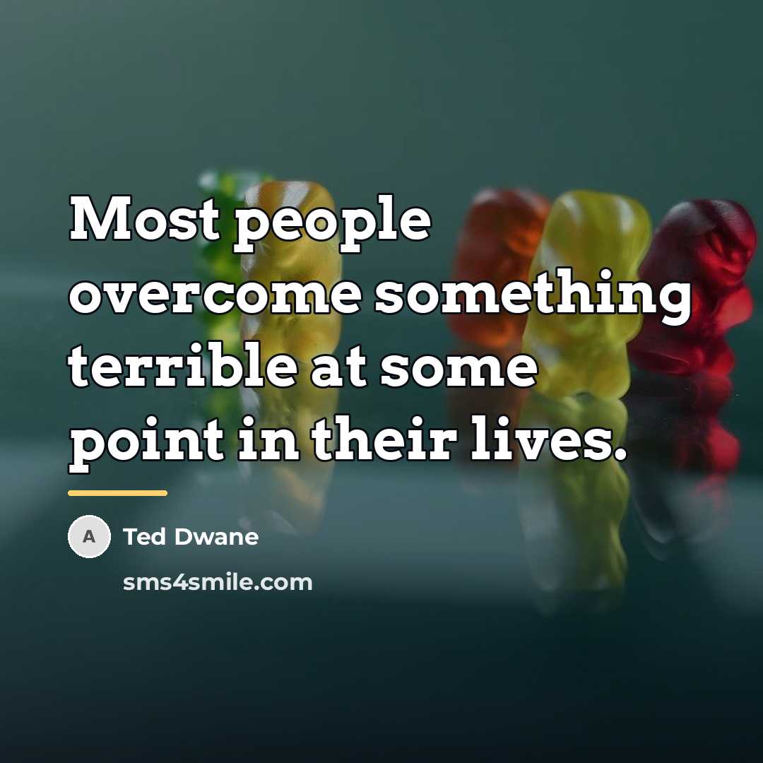 “Most people overcome something terrible at some point in their…” quote by Ted Dwane