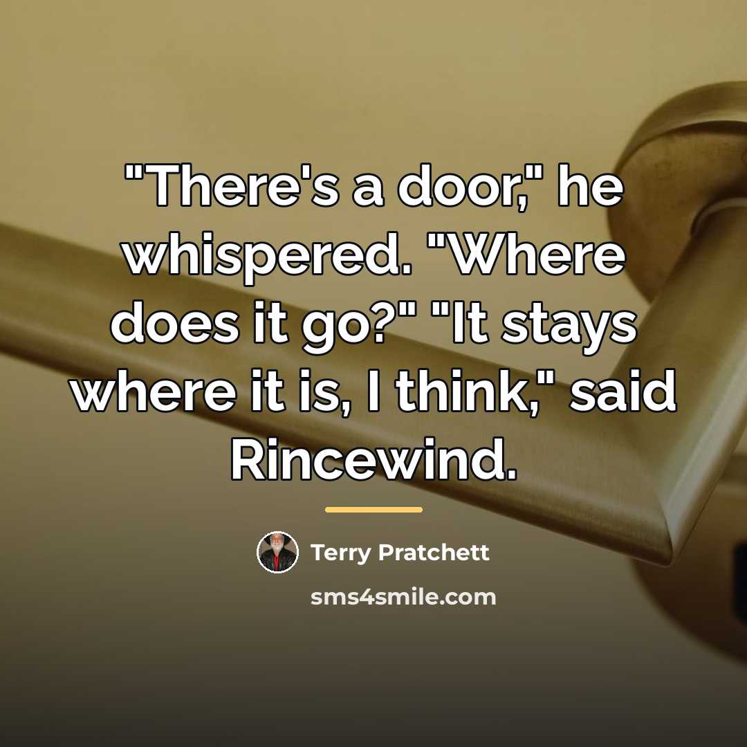 “"There's a door," he whispered. "Where does it go?" "It…” quote by Terry Pratchett