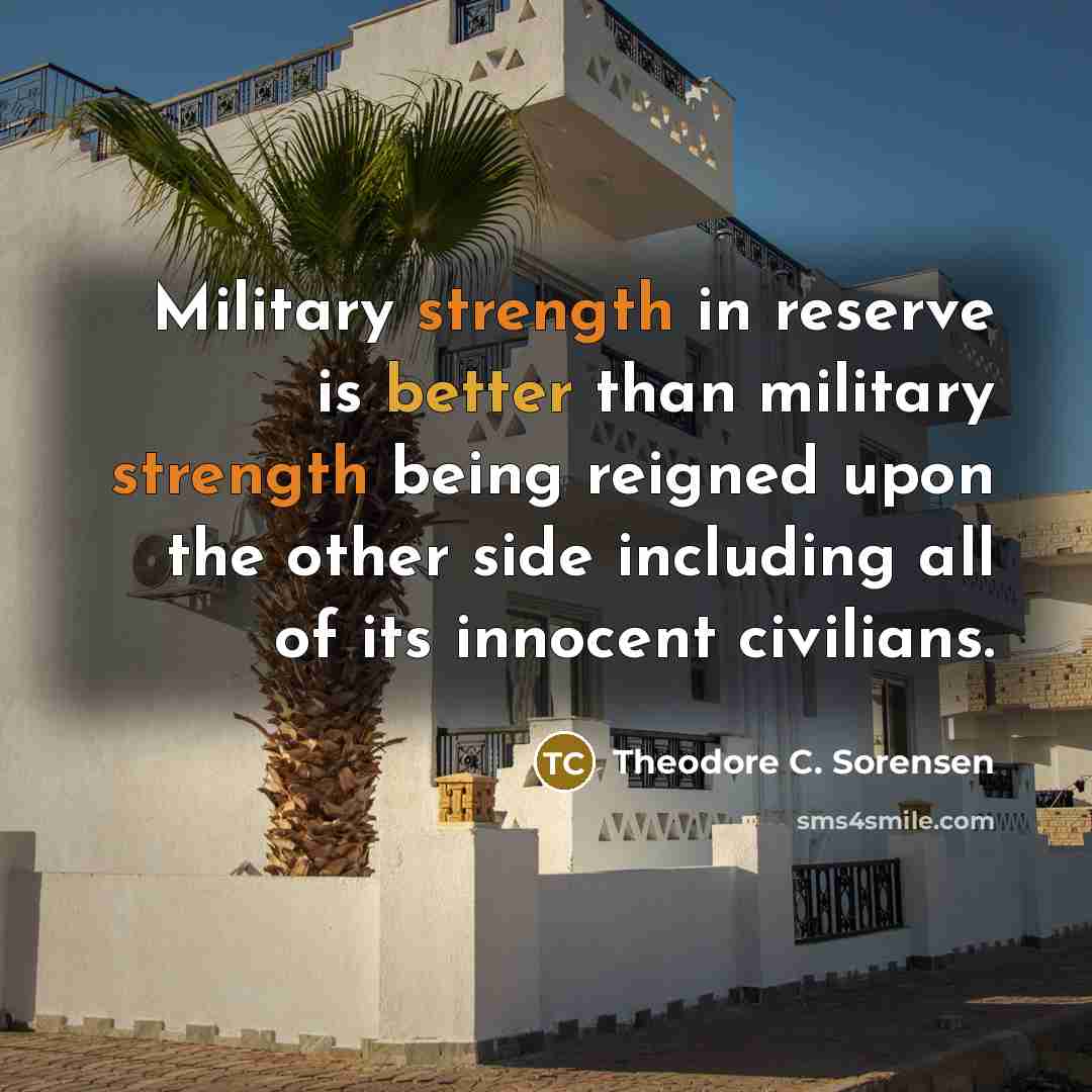 “Military strength in reserve is better than military strength being…” quote by Theodore C. Sorensen