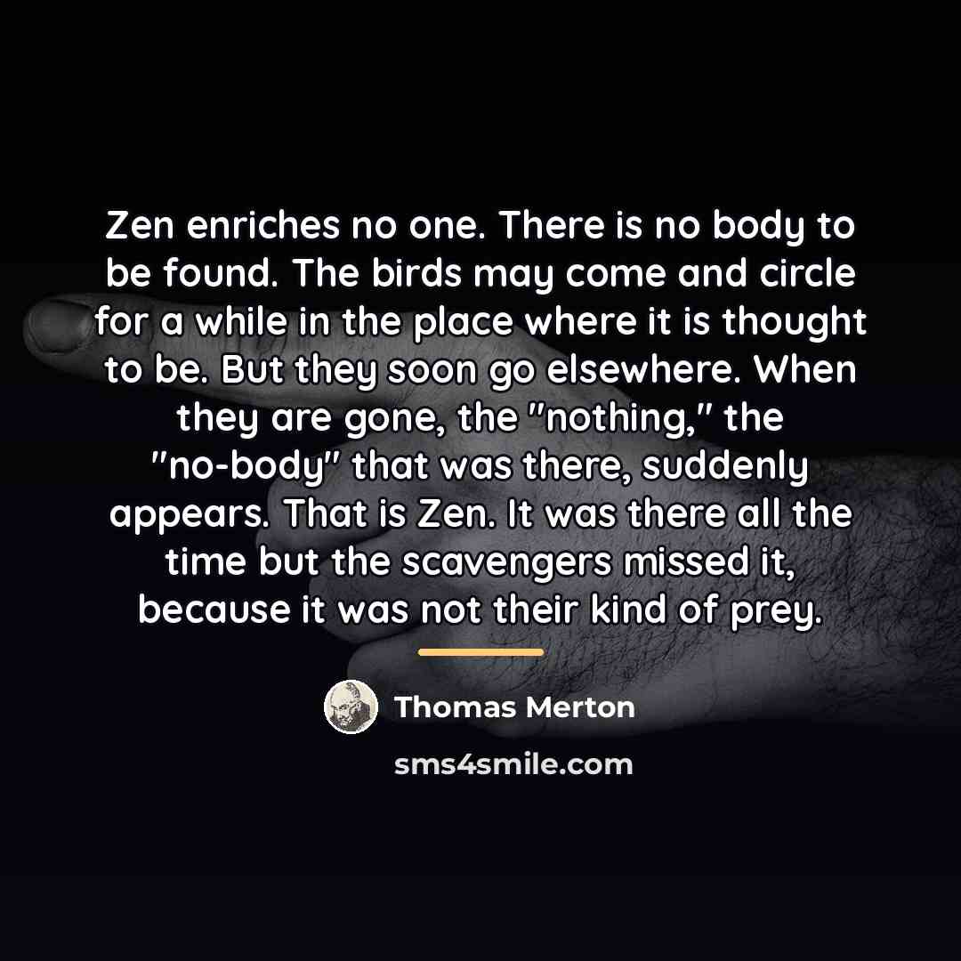 “Zen enriches no one. There is no body to be…” quote by Thomas Merton