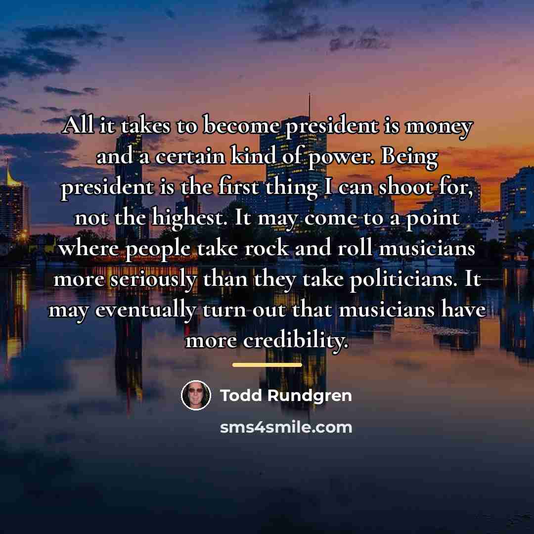 “All it takes to become president is money and a…” quote by Todd Rundgren