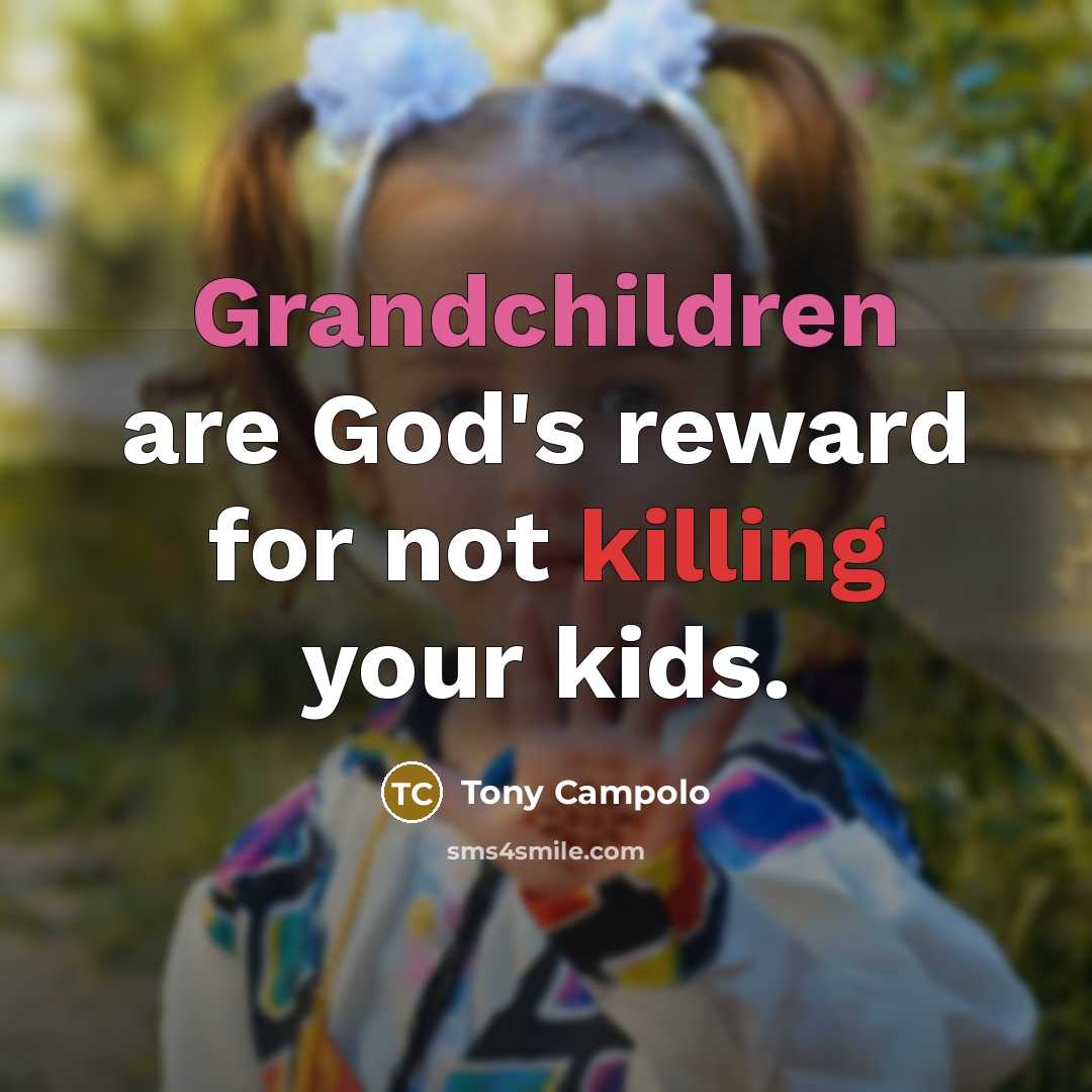 “Grandchildren are God's reward for not killing your kids.…” quote by Tony Campolo