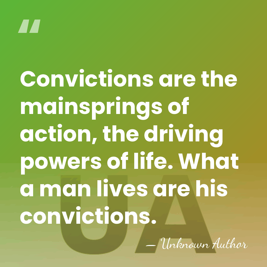 Convictions are the mainsprings of action, the driving powers of life. What&hellip; - Unknown Author