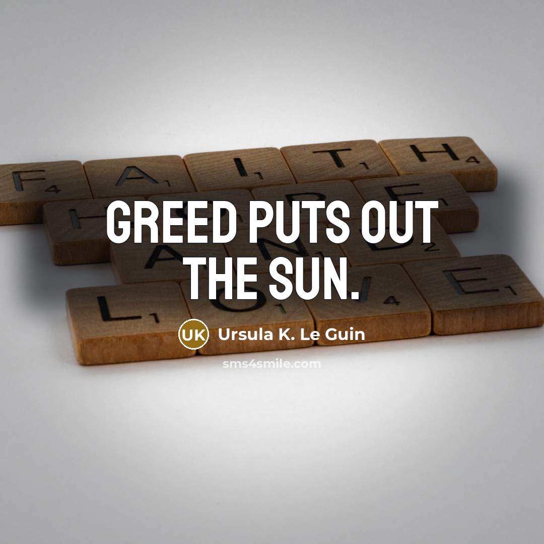 “Greed puts out the sun.…” quote by Ursula K. Le Guin