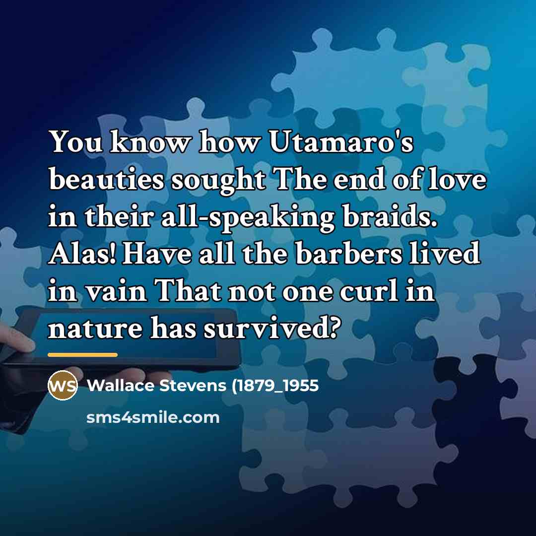 “You know how Utamaro's beauties sought The end of love…” quote by Wallace Stevens (1879_1955