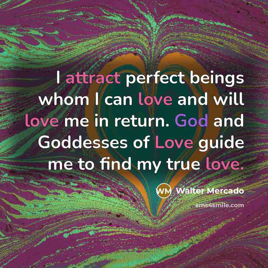“I attract perfect beings whom I can love and will love me in return. God and Goddesses of Love guide me to find my true love.” quote by Walter Mercado