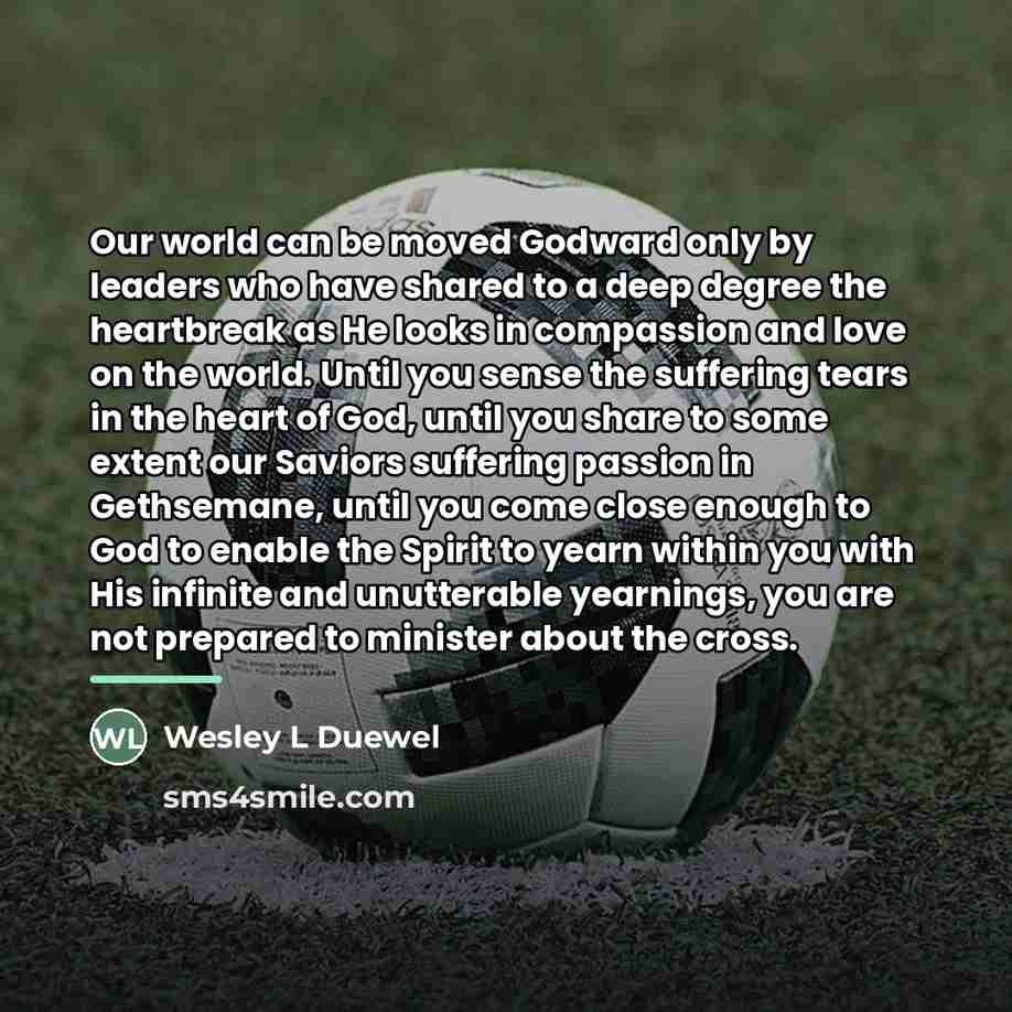 “Our world can be moved Godward only by leaders who…” quote by Wesley L Duewel