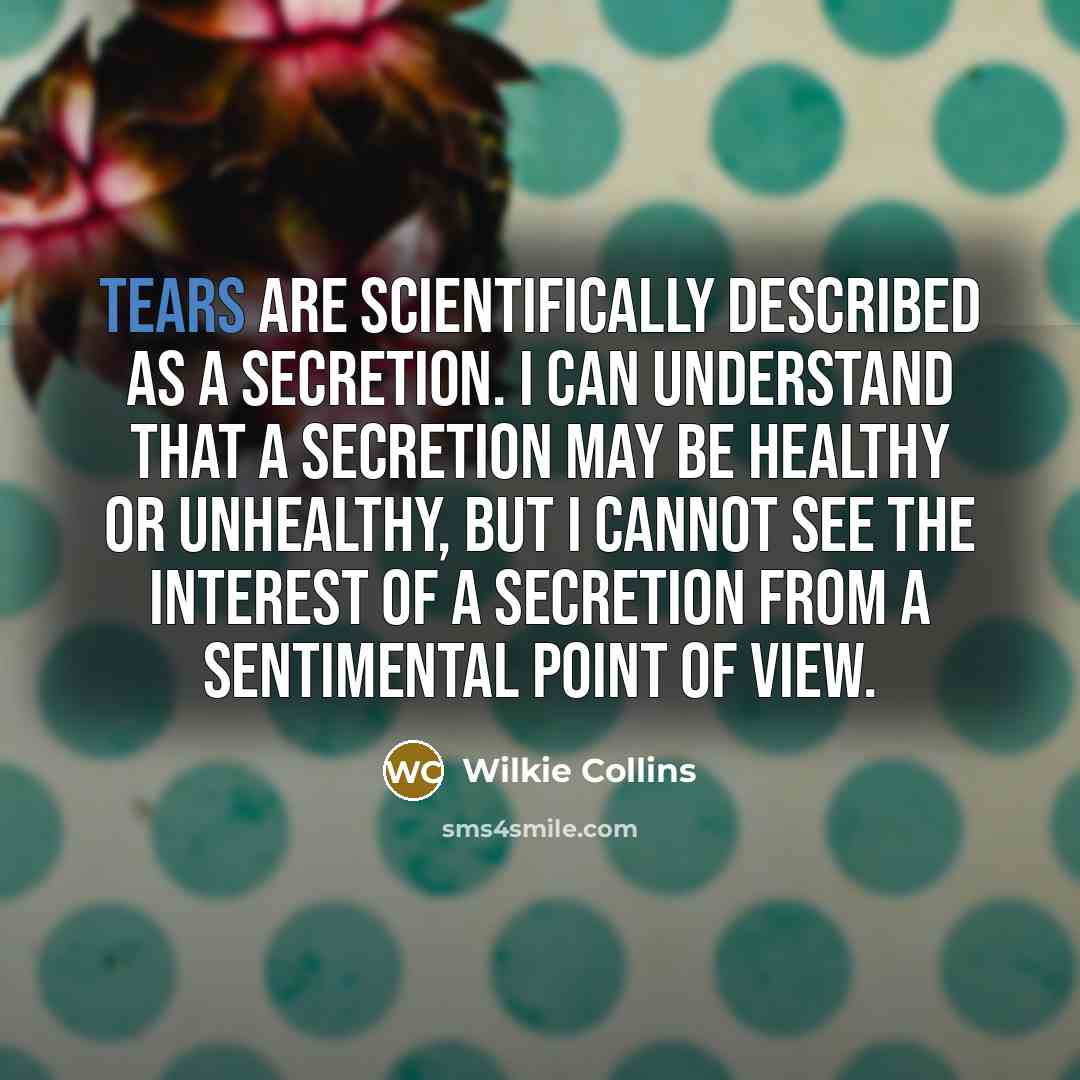 “Tears are scientifically described as a Secretion. I can understand…” quote by Wilkie Collins