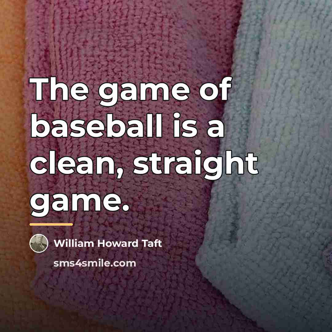 “The game of baseball is a clean, straight game.…” quote by William Howard Taft