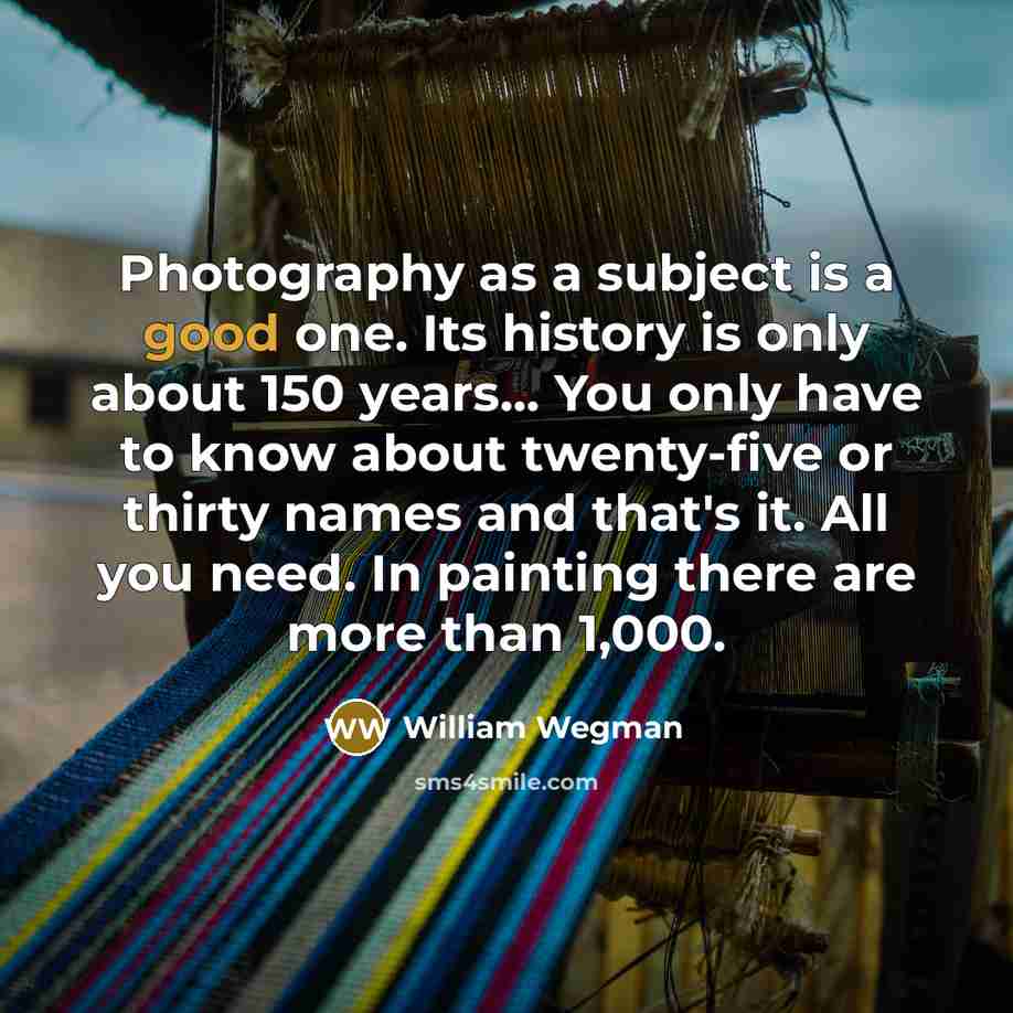 “Photography as a subject is a good one. Its history…” quote by William Wegman