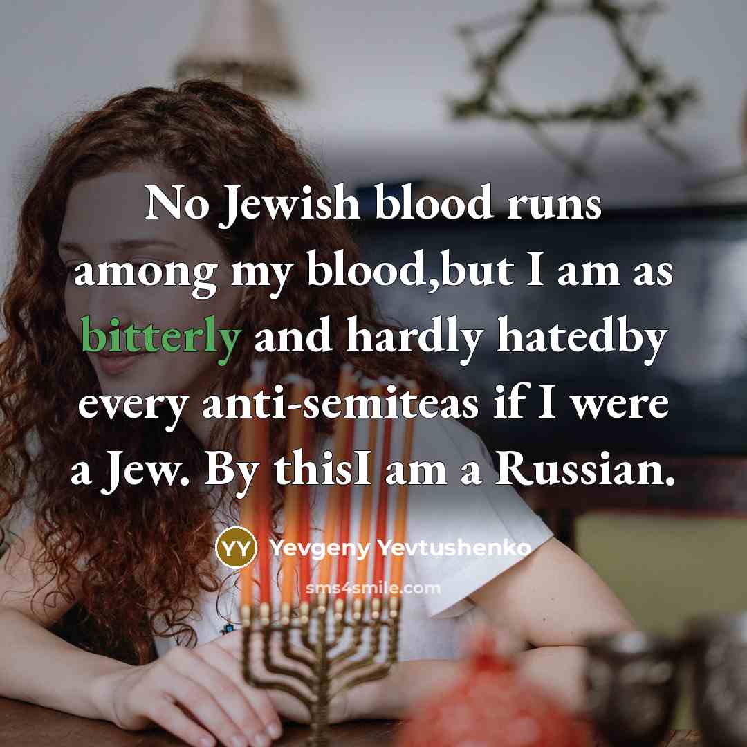 “No Jewish blood runs among my blood,but I am as…” quote by Yevgeny Yevtushenko
