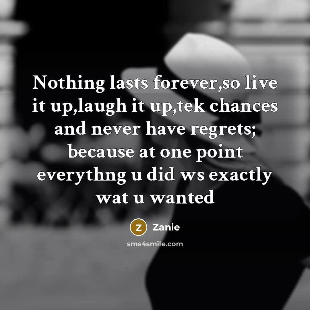 “Nothing lasts forever,so live it up,laugh it up,tek chances and…” quote by Zanie