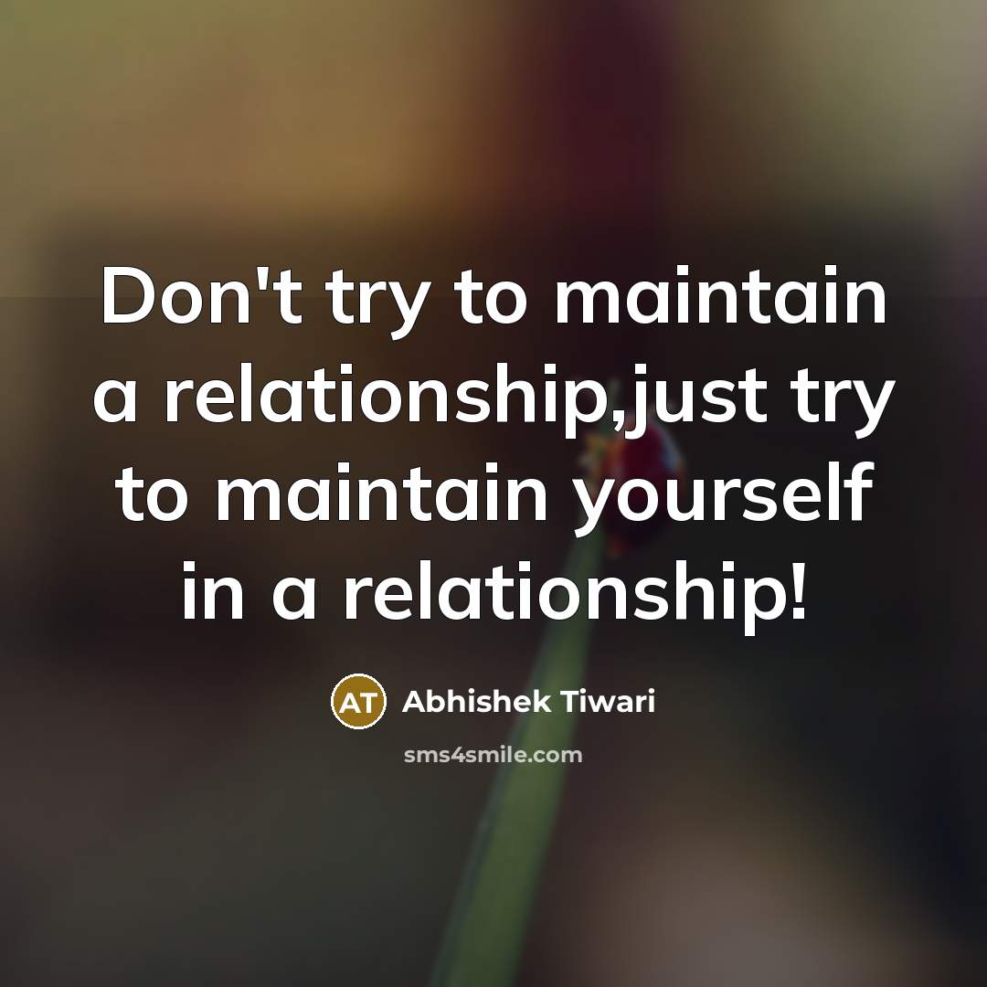 “Don't try to maintain a relationship,just try to maintain yourself…” quote by Abhishek Tiwari