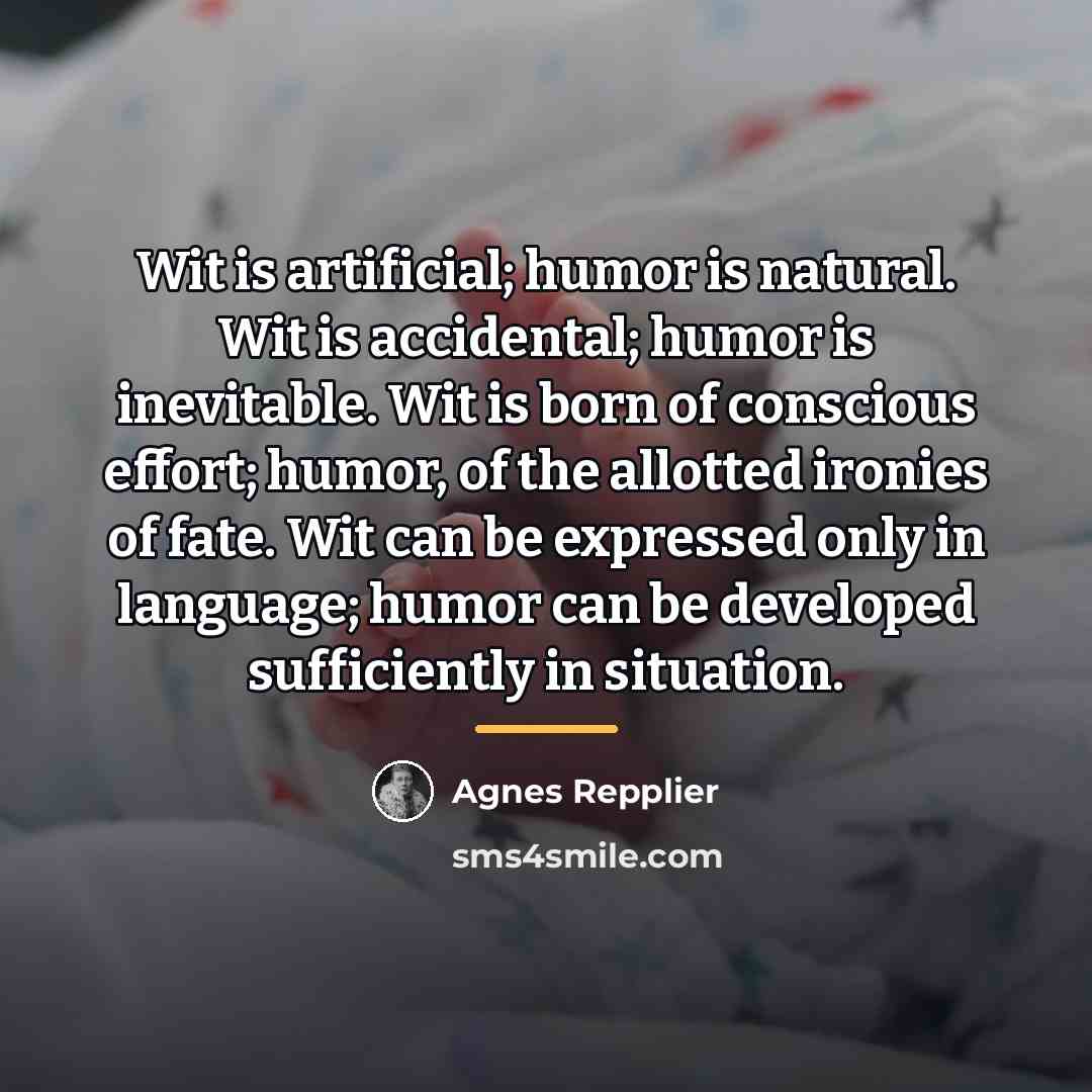 “Wit is artificial; humor is natural. Wit is accidental; humor…” quote by Agnes Repplier