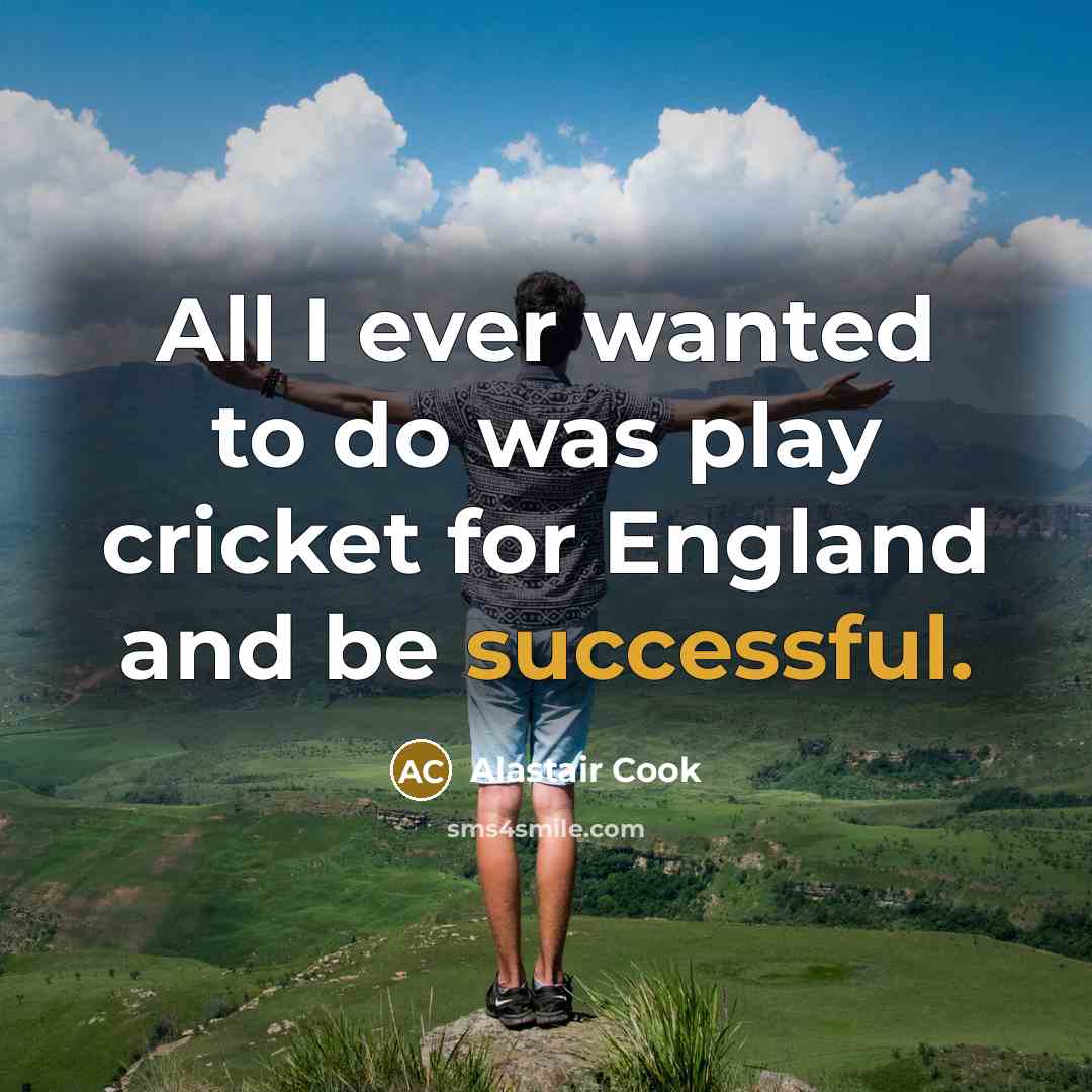 “All I ever wanted to do was play cricket for…” quote by Alastair Cook