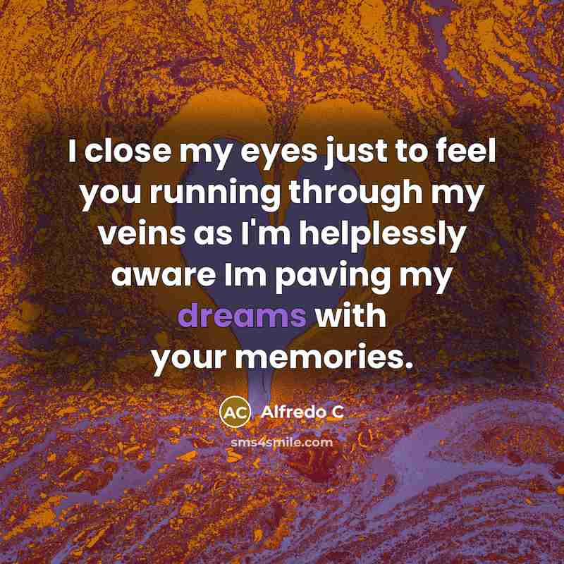 “I close my eyes just to feel you running through…” quote by Alfredo C