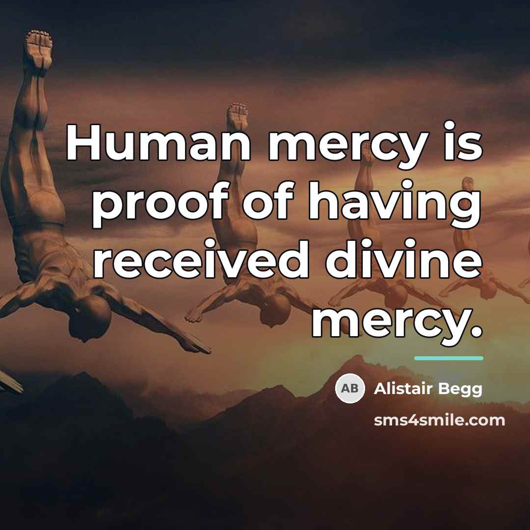 “Human mercy is proof of having received divine mercy.…” quote by Alistair Begg