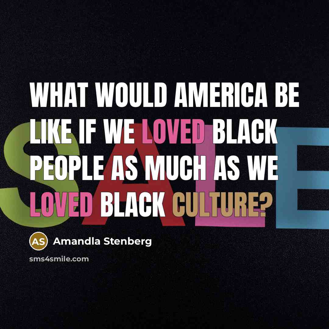 “What would America be like if we loved black people…” quote by Amandla Stenberg