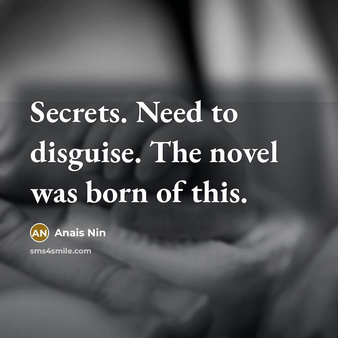 “Secrets. Need to disguise. The novel was born of this.…” quote by Anais Nin
