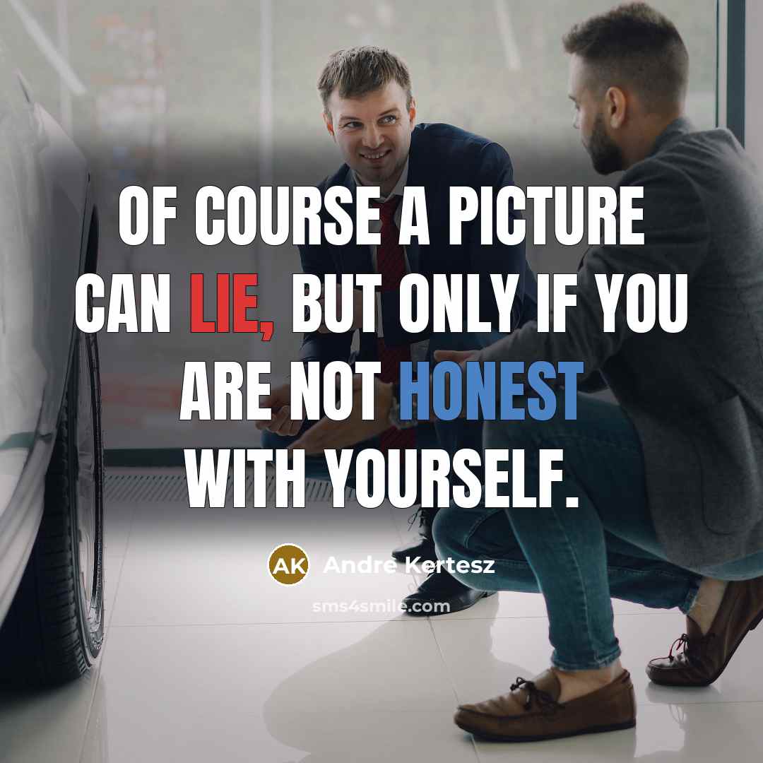 “Of course a picture can lie, but only if you…” quote by Andre Kertesz