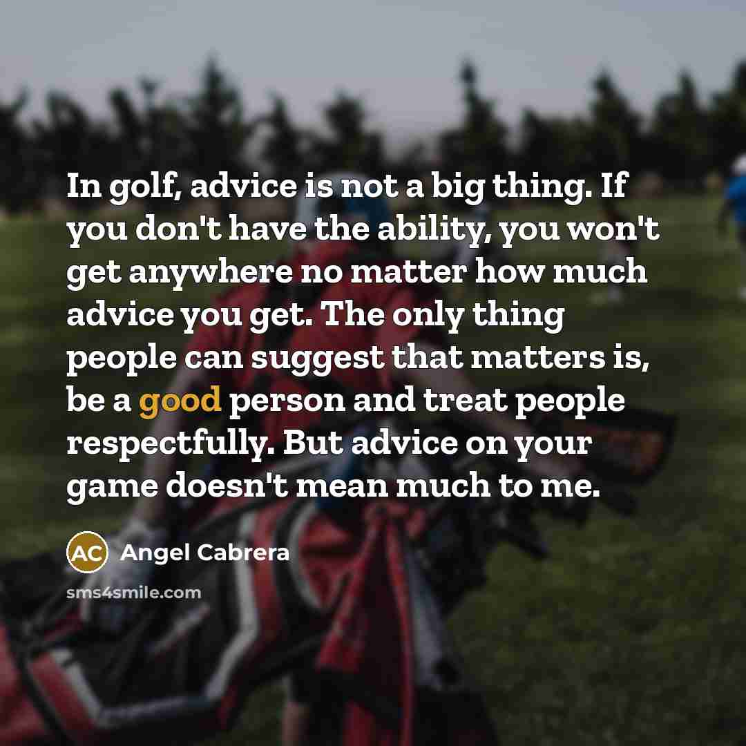 “In golf, advice is not a big thing. If you…” quote by Angel Cabrera