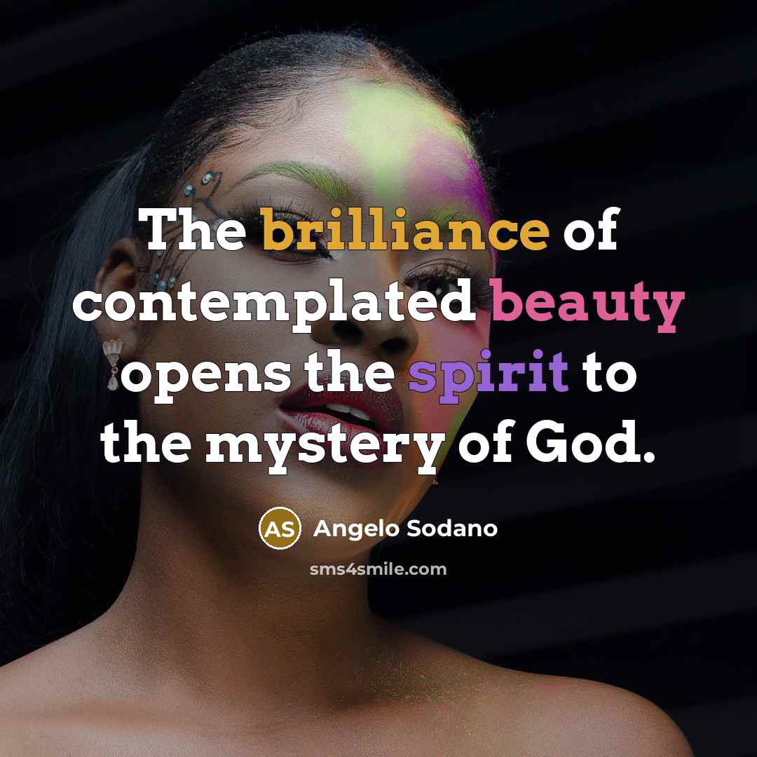 “The brilliance of contemplated beauty opens the spirit to the mystery of God.” quote by Angelo Sodano