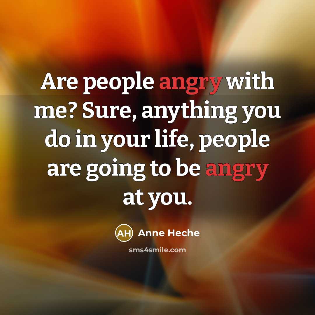 “Are people angry with me? Sure, anything you do in…” quote by Anne Heche