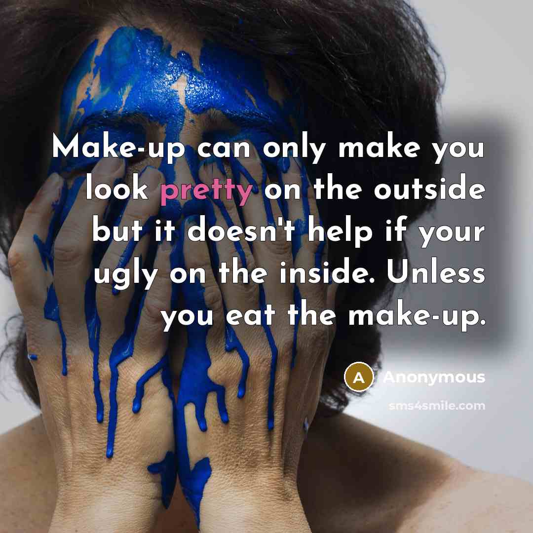 “Make-up can only make you look pretty on the outside…” quote by Anonymous