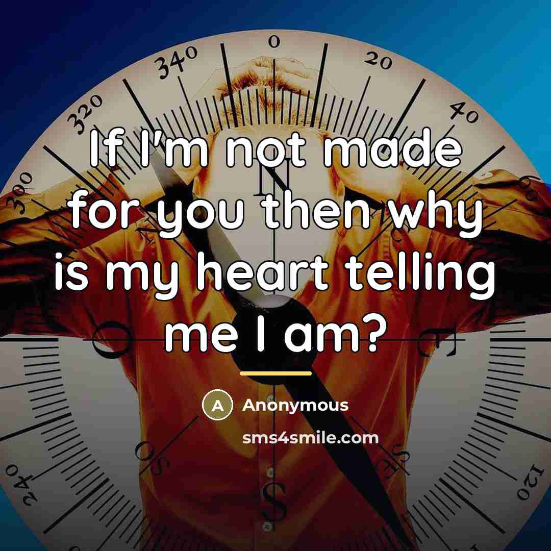 “If I'm not made for you then why is my…” quote by Anonymous
