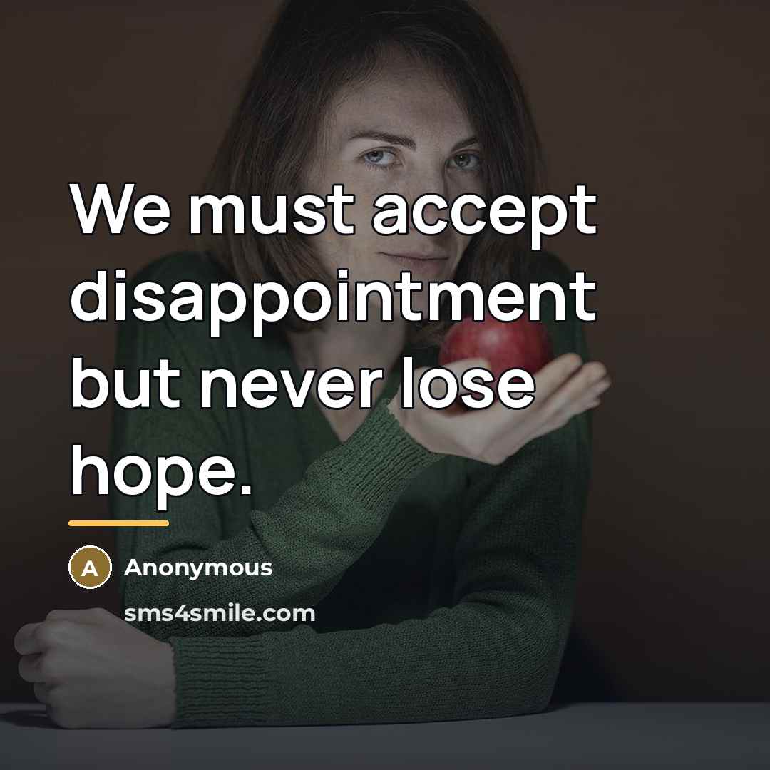 “We must accept disappointment but never lose hope.…” quote by Anonymous