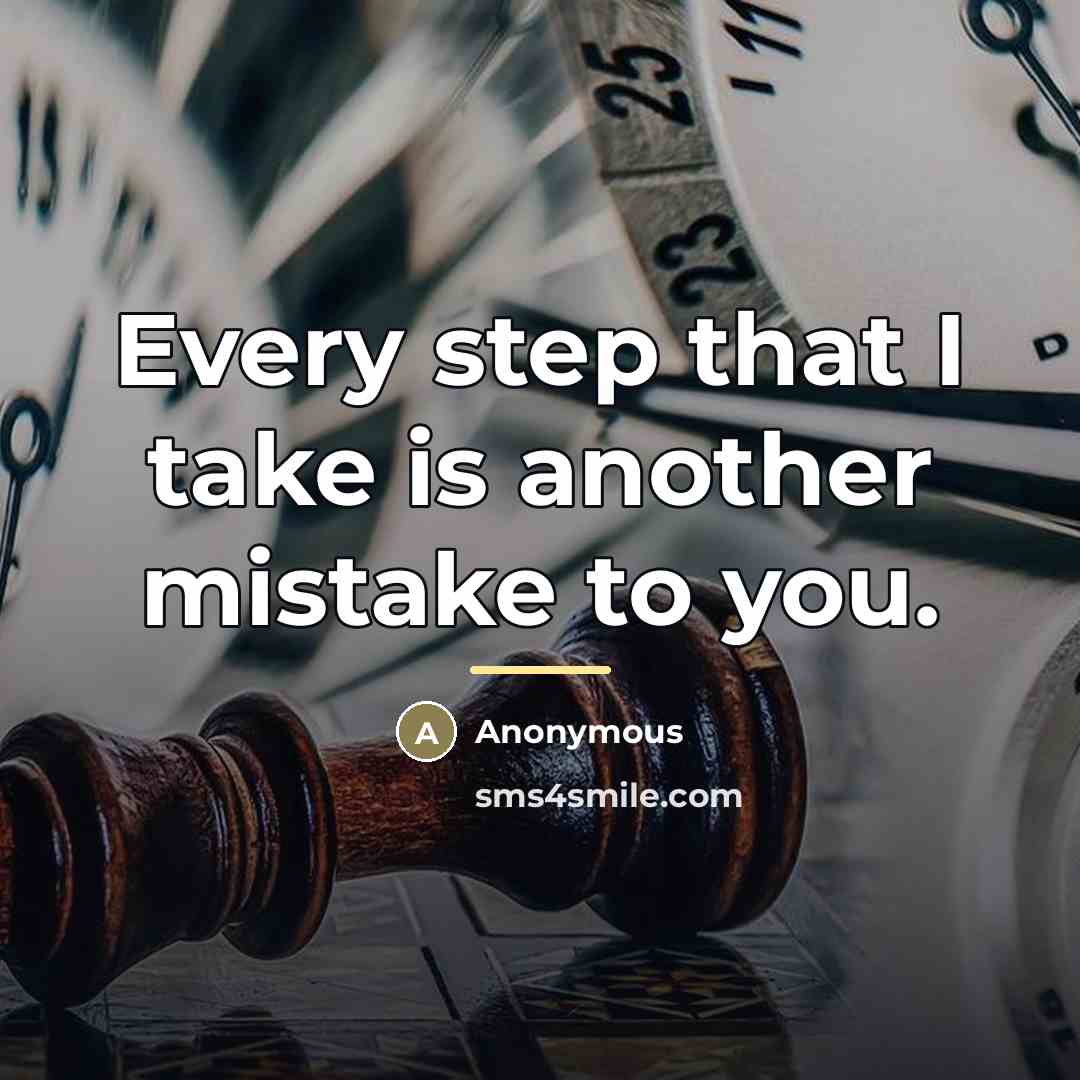 “Every step that I take is another mistake to you.…” quote by Anonymous