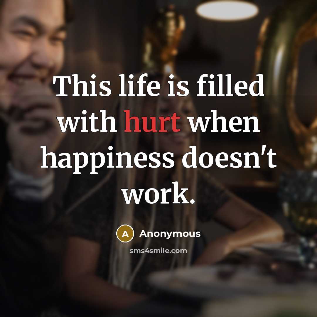 “This life is filled with hurt when happiness doesn't work.…” quote by Anonymous