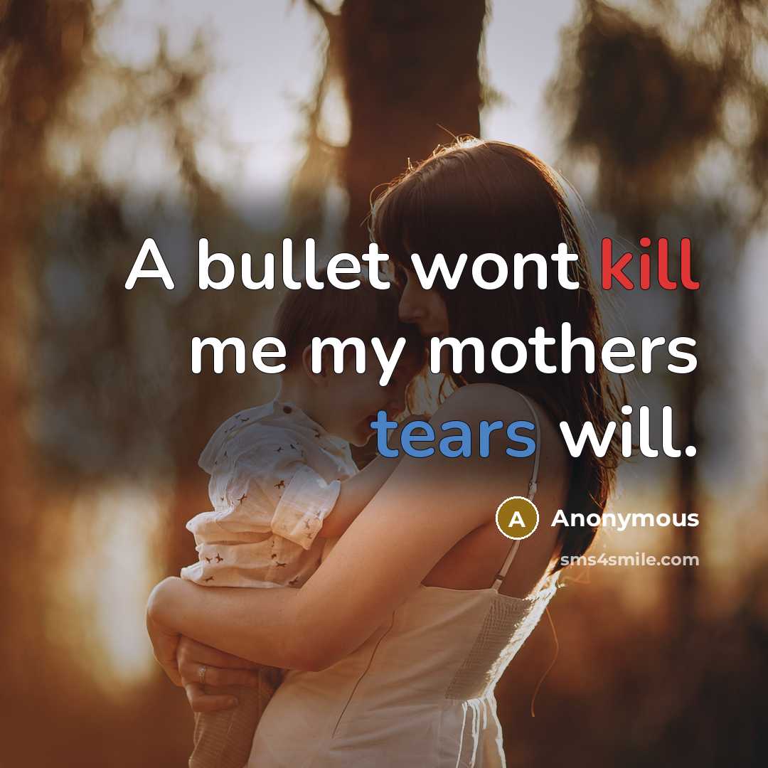 “A bullet wont kill me my mothers tears will.…” quote by Anonymous
