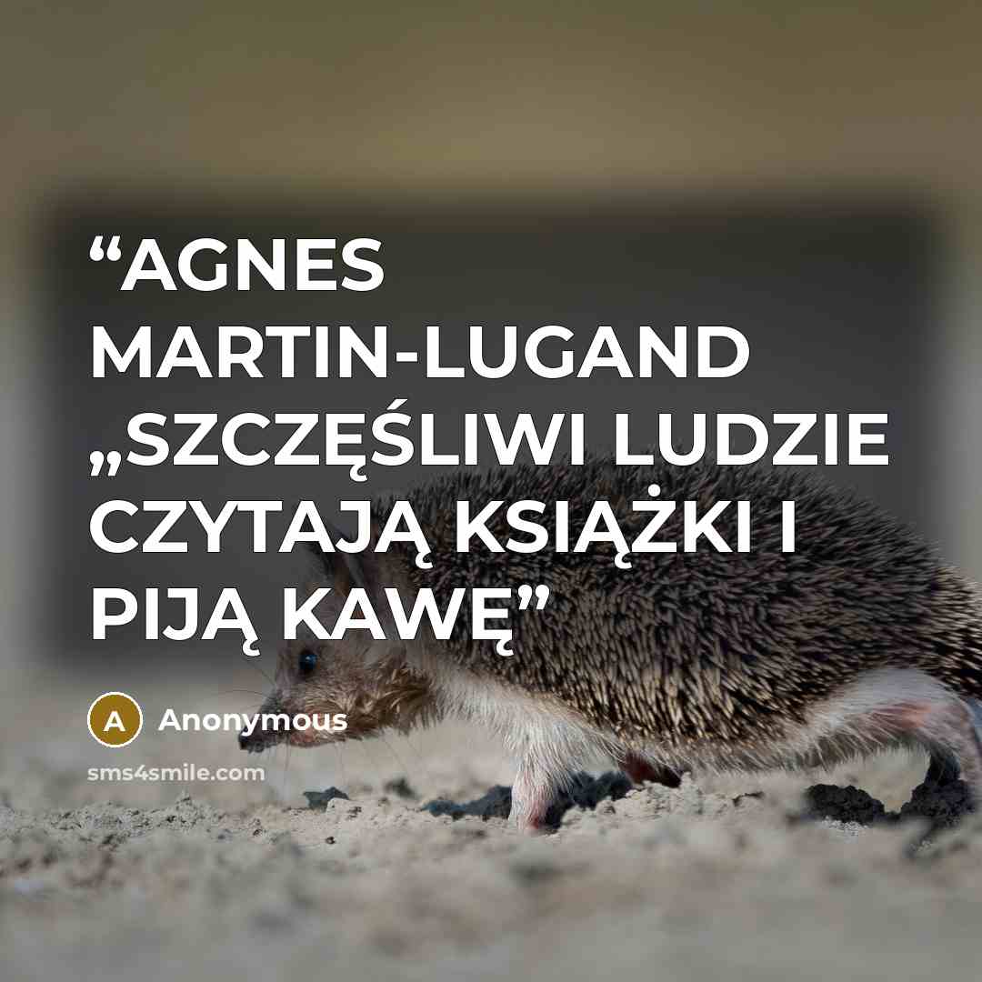 “AGNES MARTIN-LUGAND „SZCZĘŚLIWI LUDZIE CZYTAJĄ KSIĄŻKI I PIJĄ KAWĘ” quote by Anonymous