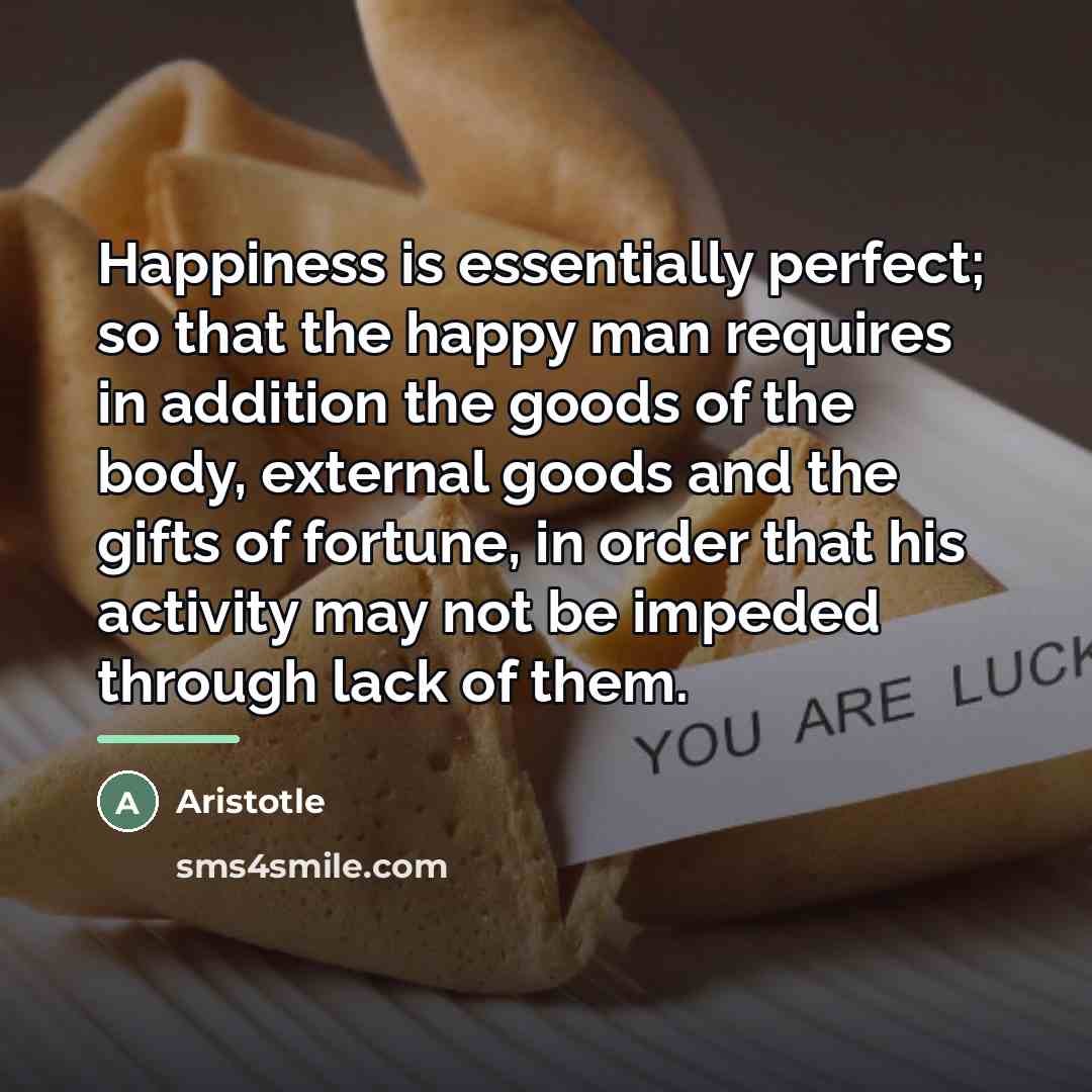 “Happiness is essentially perfect; so that the happy man requires…” quote by Aristotle