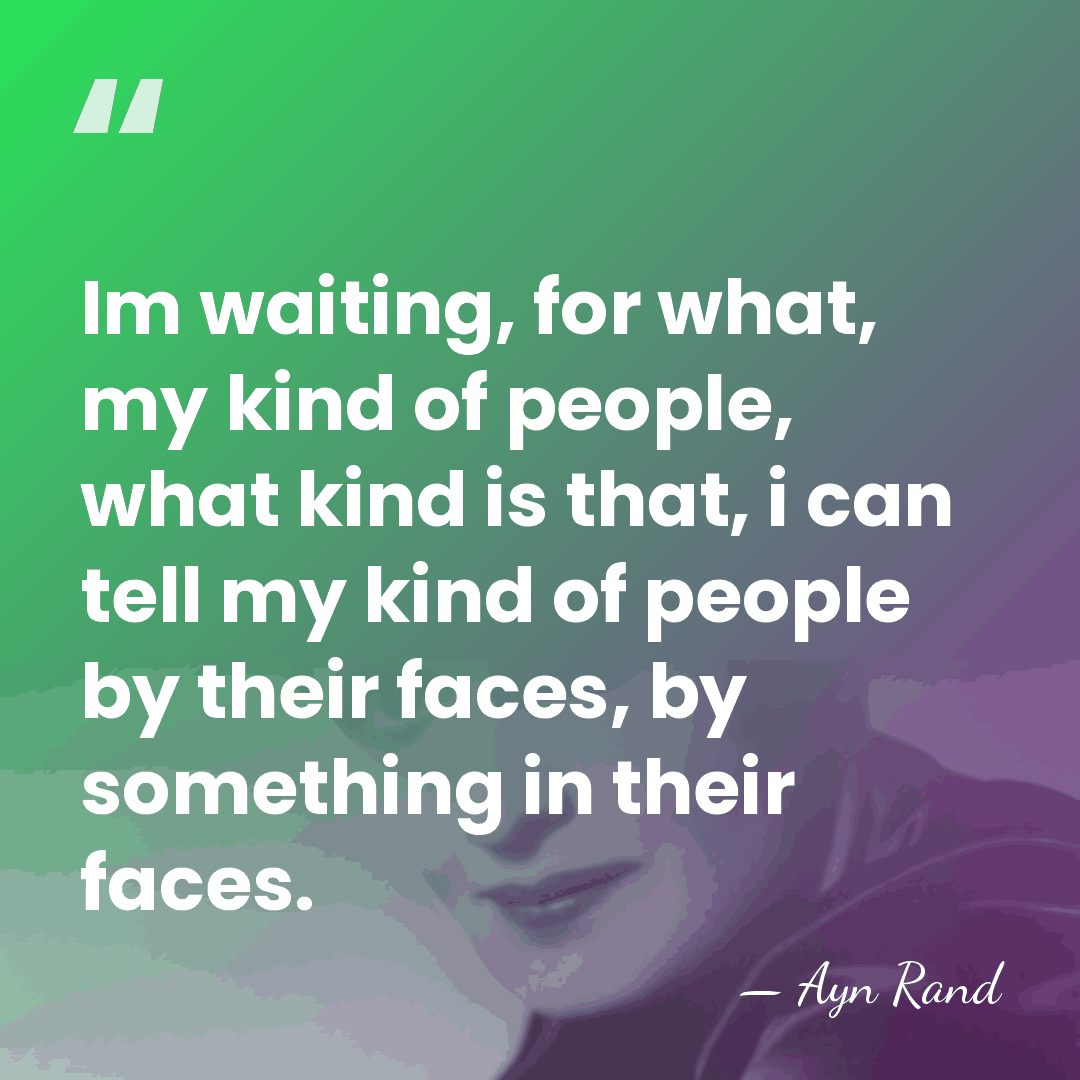 Im waiting, for what, my kind of people, what kind is that,&hellip; - Ayn Rand