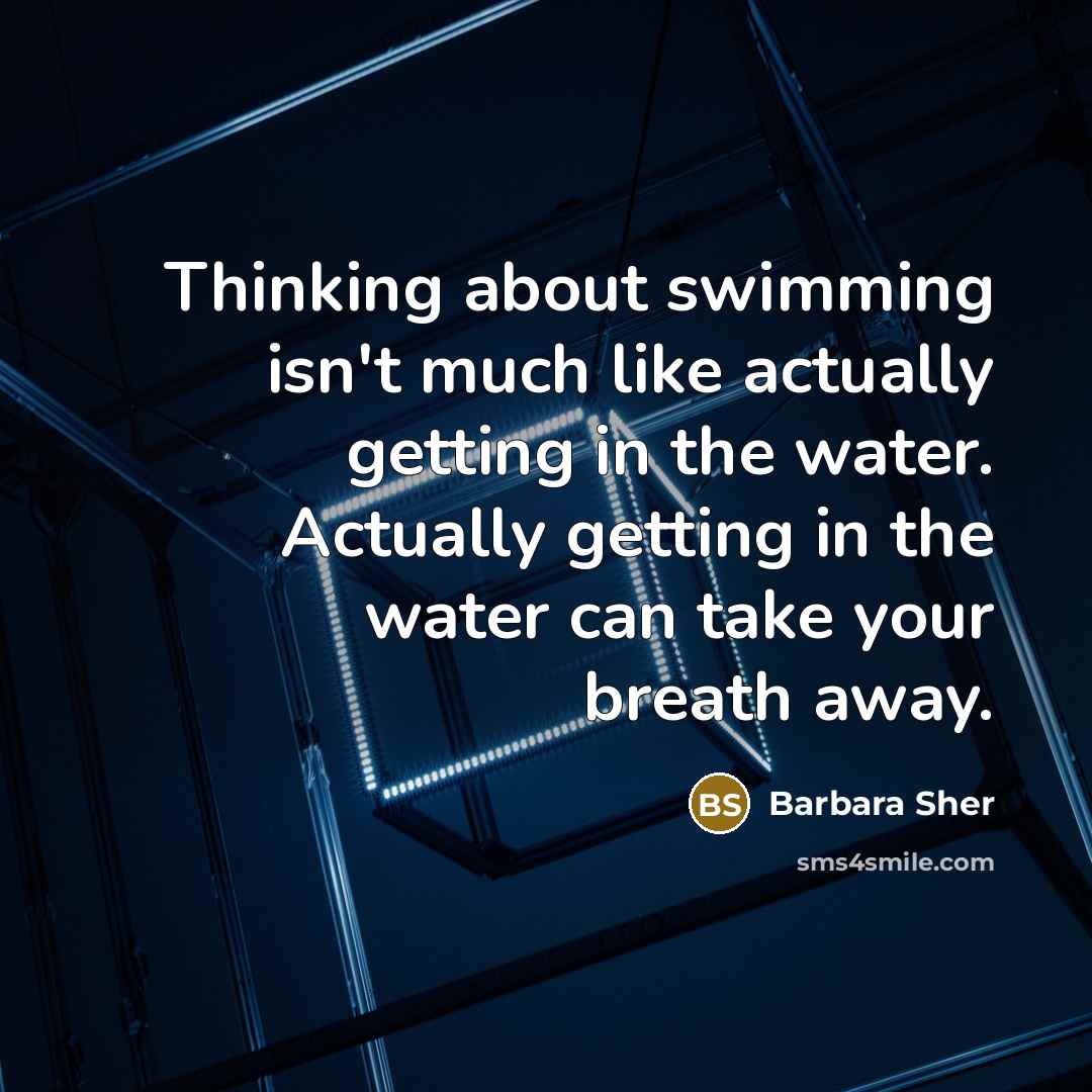 “Thinking about swimming isn't much like actually getting in the…” quote by Barbara Sher