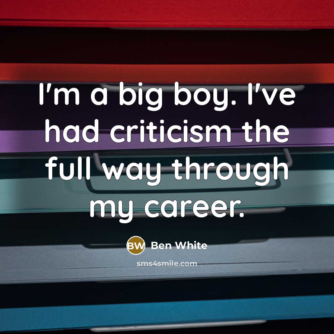 “I'm a big boy. I've had criticism the full way…” quote by Ben White