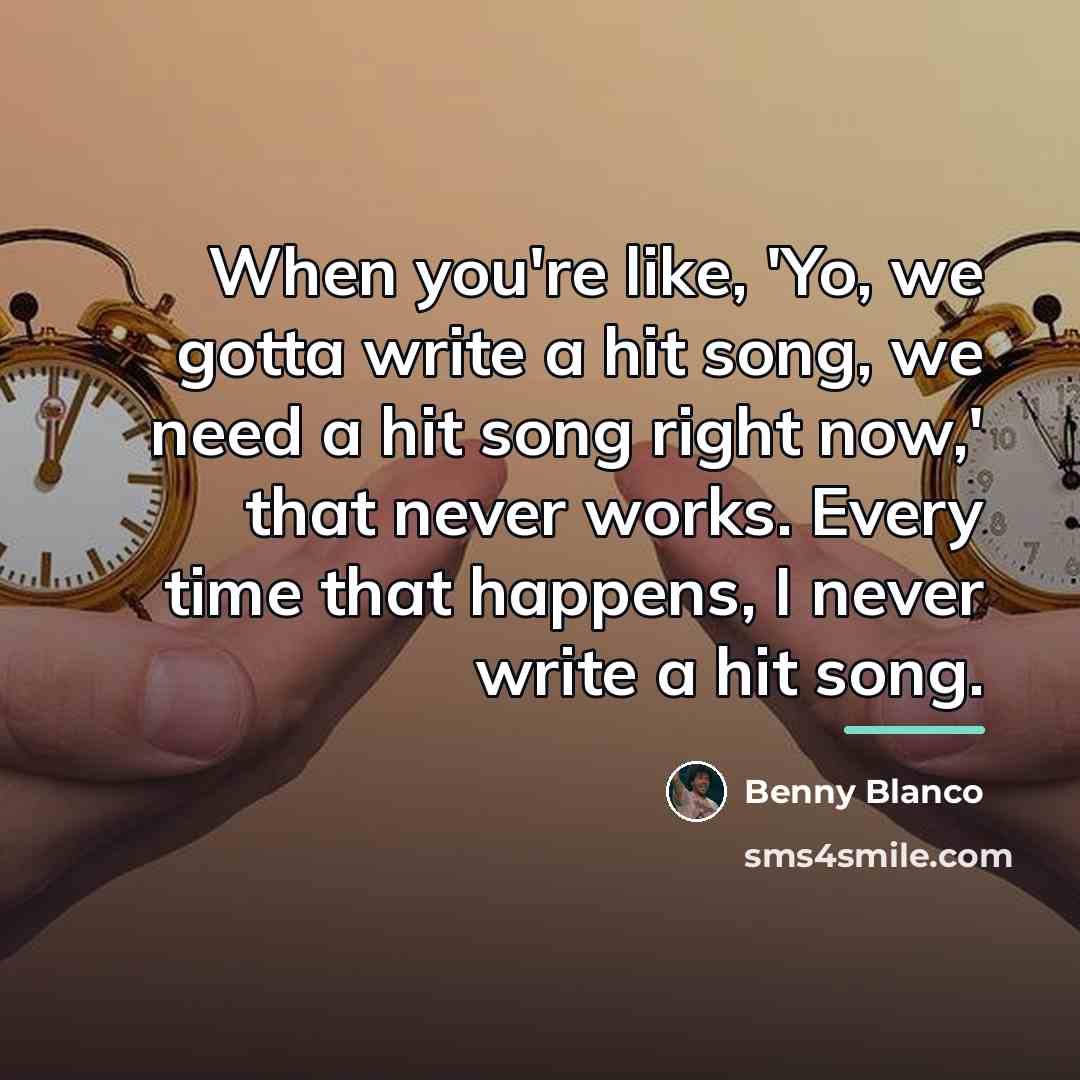 “When you're like, 'Yo, we gotta write a hit song,…” quote by Benny Blanco