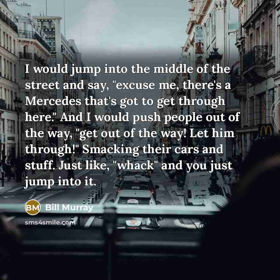 “I would jump into the middle of the street and…” quote by Bill Murray