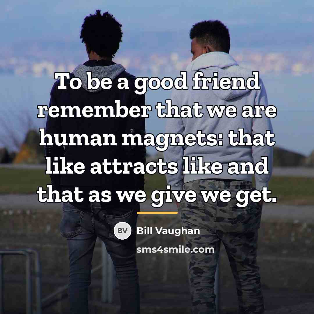 “To be a good friend remember that we are human…” quote by Bill Vaughan