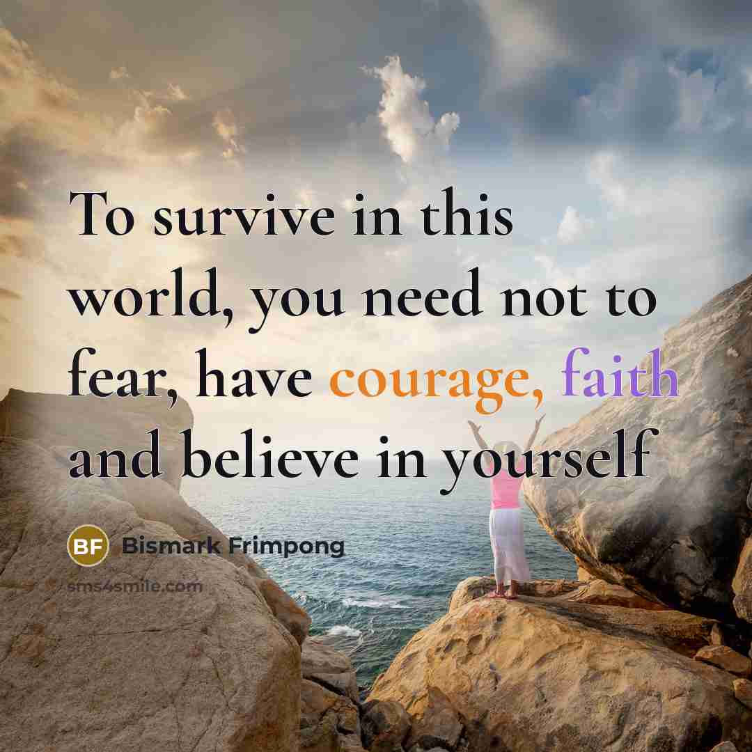 “To survive in this world, you need not to fear,…” quote by Bismark Frimpong