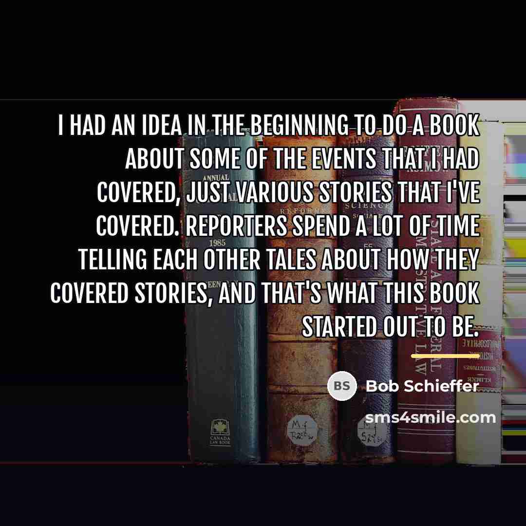 “I had an idea in the beginning to do a…” quote by Bob Schieffer