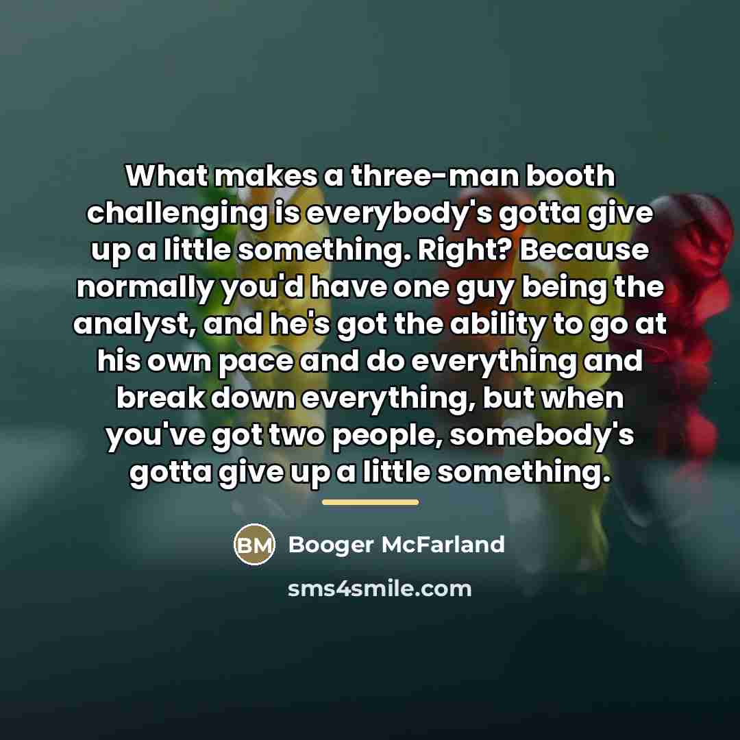 “What makes a three-man booth challenging is everybody's gotta give…” quote by Booger McFarland