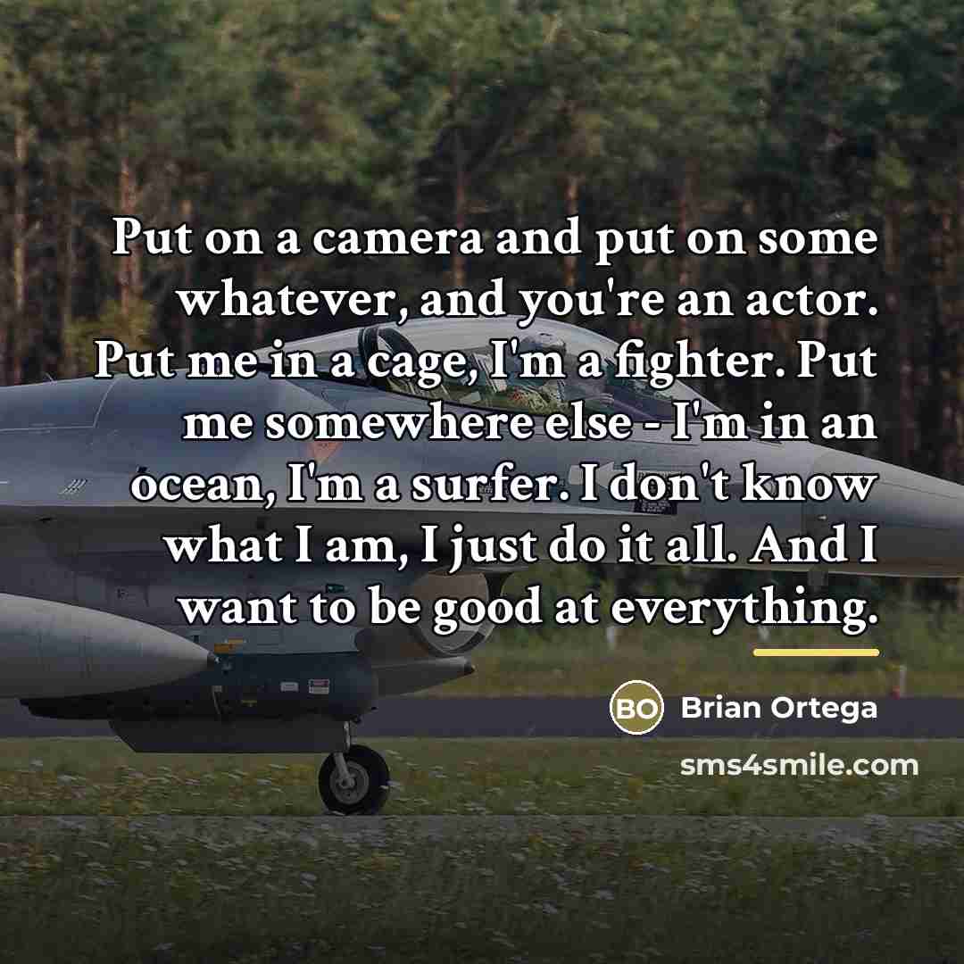 “Put on a camera and put on some whatever, and…” quote by Brian Ortega