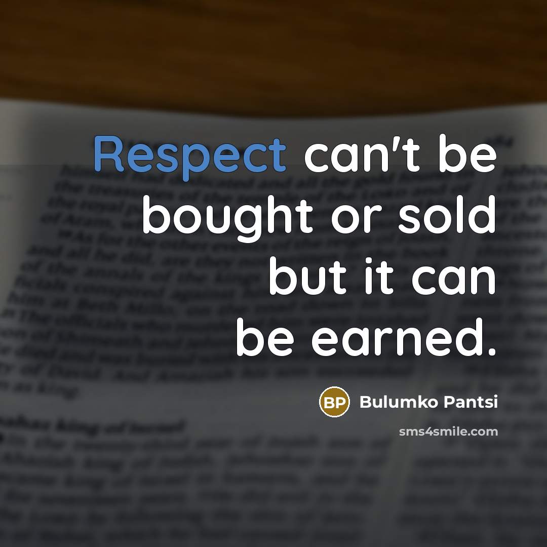 “Respect can't be bought or sold but it can be earned.” quote by Bulumko Pantsi
