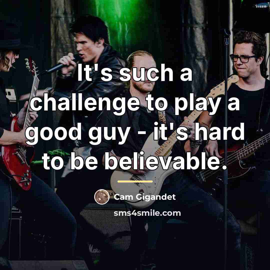 “It's such a challenge to play a good guy -…” quote by Cam Gigandet
