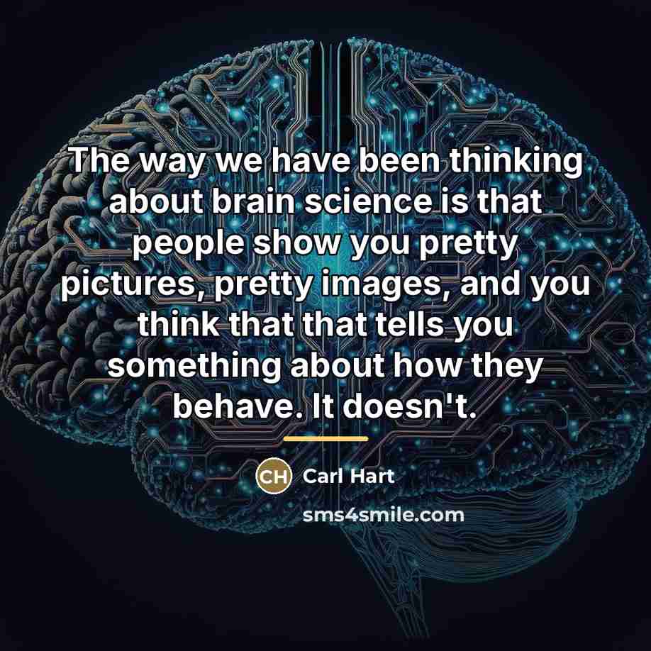 “The way we have been thinking about brain science is…” quote by Carl Hart