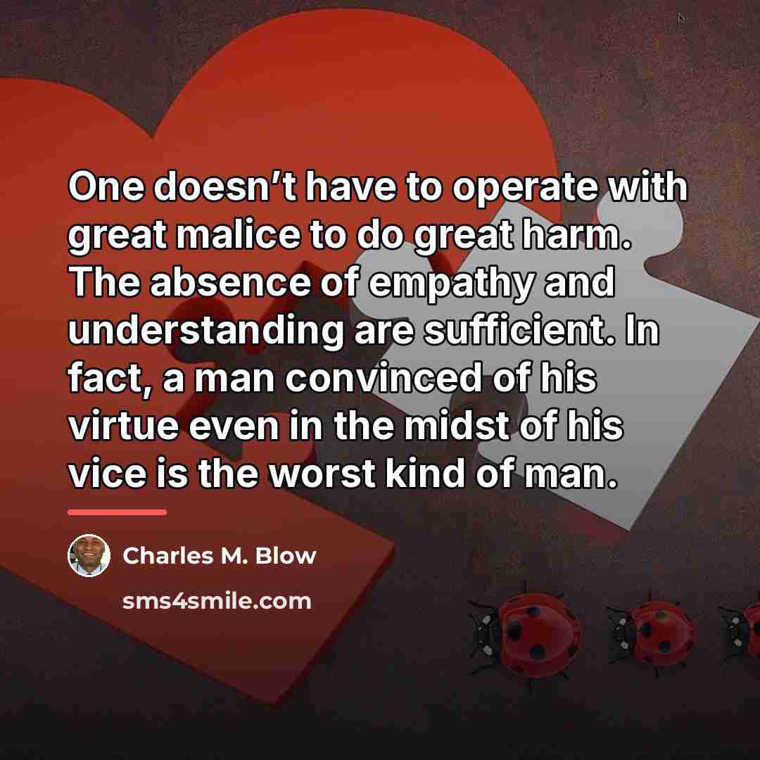 “One doesn’t have to operate with great malice to do…” quote by Charles M. Blow
